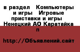  в раздел : Компьютеры и игры » Игровые приставки и игры . Ненецкий АО,Каратайка п.